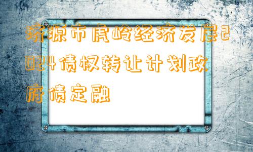 济源市虎岭经济发展2024债权转让计划政府债定融