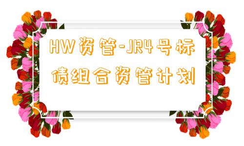 HW资管-JR4号标债组合资管计划