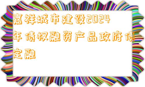 嘉祥城市建设2024年债权融资产品政府债定融