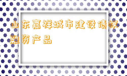 山东嘉祥城市建设债权融资产品