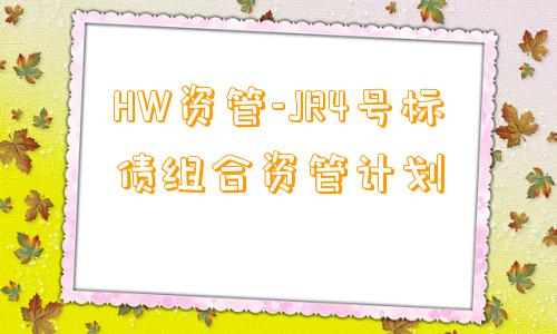 HW资管-JR4号标债组合资管计划