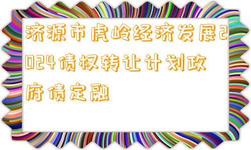 济源市虎岭经济发展2024债权转让计划政府债定融