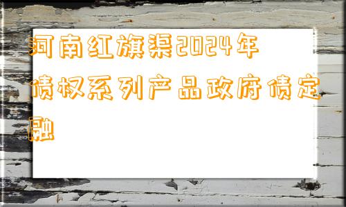 河南红旗渠2024年债权系列产品政府债定融