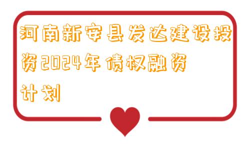 河南新安县发达建设投资2024年债权融资计划