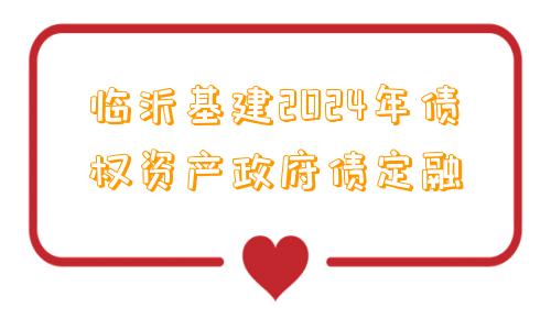 临沂基建2024年债权资产政府债定融