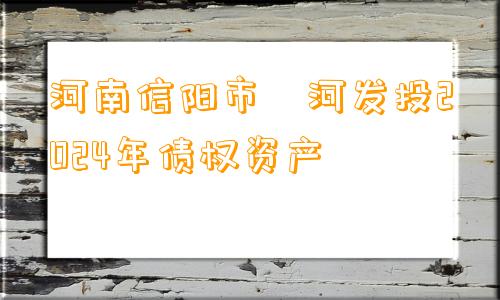 河南信阳市浉河发投2024年债权资产