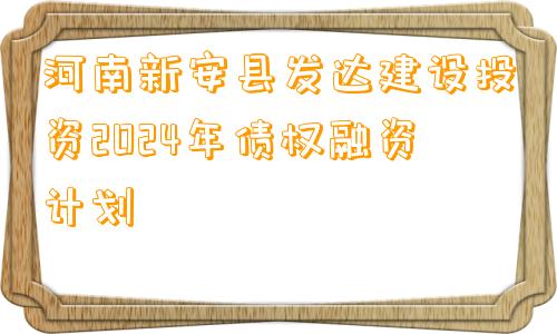 河南新安县发达建设投资2024年债权融资计划