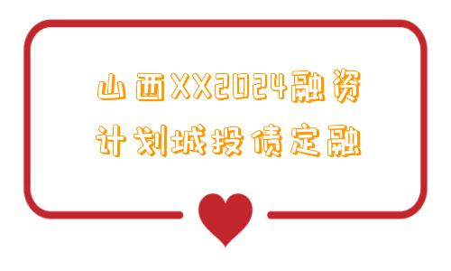 山西XX2024融资计划城投债定融