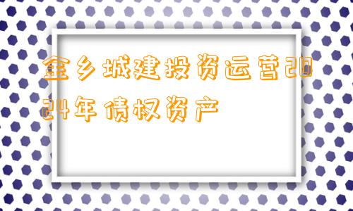 金乡城建投资运营2024年债权资产