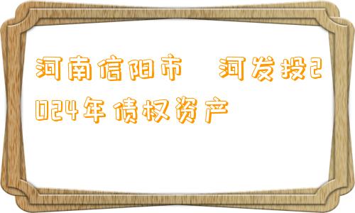 河南信阳市浉河发投2024年债权资产