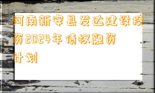 河南新安县发达建设投资2024年债权融资计划