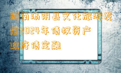 河南汤阴县文化旅游发展2024年债权资产政府债定融