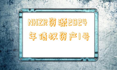 NHZR资源2024年债权资产1号