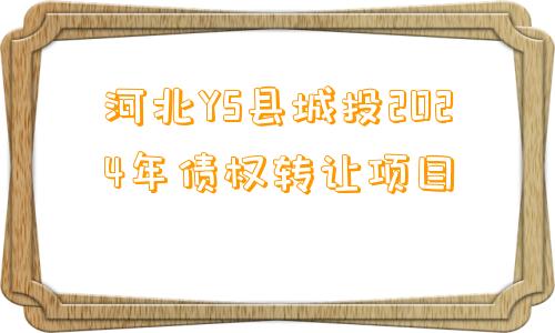 河北YS县城投2024年债权转让项目