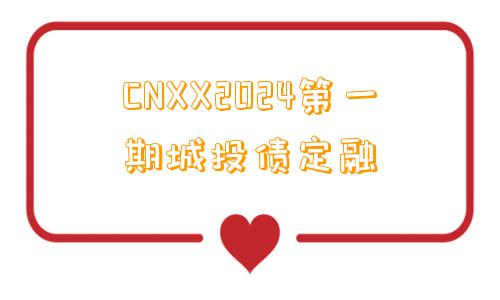 CNXX2024第一期城投债定融