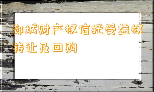 郯城财产权信托受益权转让及回购