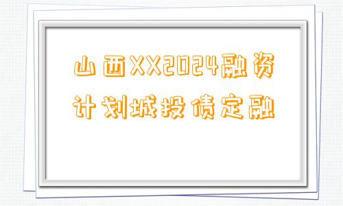 山西XX2024融资计划城投债定融