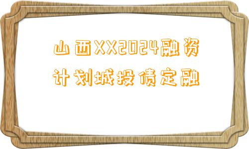 山西XX2024融资计划城投债定融