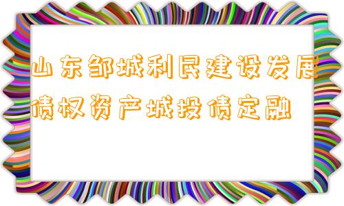 山东邹城利民建设发展债权资产城投债定融