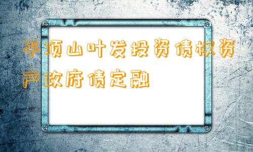 平顶山叶发投资债权资产政府债定融