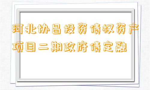 河北协昌投资债权资产项目二期政府债定融