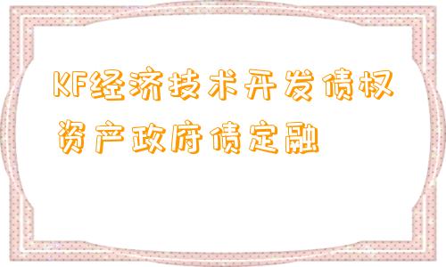 KF经济技术开发债权资产政府债定融