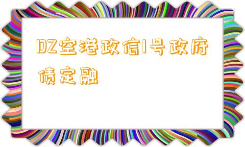 DZ空港政信1号政府债定融