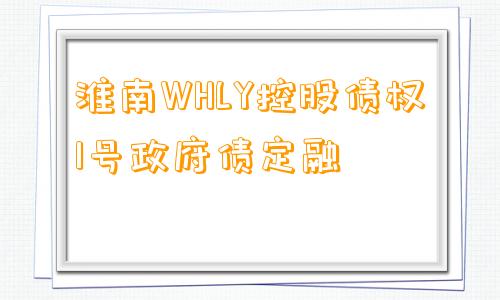 淮南WHLY控股债权1号政府债定融