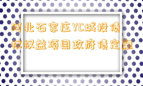 河北石家庄YC城投债权权益项目政府债定融