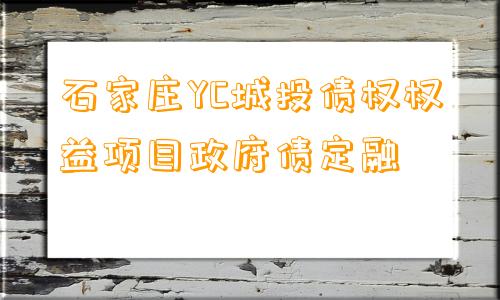 石家庄YC城投债权权益项目政府债定融