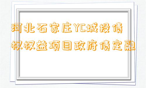 河北石家庄YC城投债权权益项目政府债定融