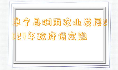 阜宁县润雨农业发展2024年政府债定融