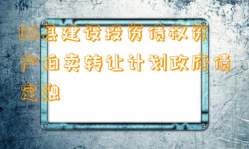 DS县建设投资债权资产拍卖转让计划政府债定融