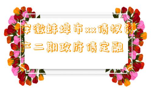 安徽蚌埠市xx债权资产二期政府债定融