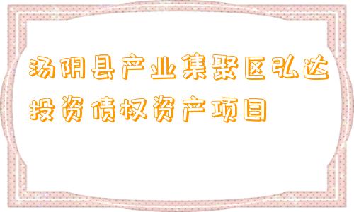 汤阴县产业集聚区弘达投资债权资产项目