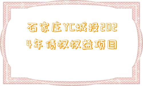 石家庄YC城投2024年债权权益项目