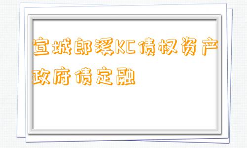 宣城郎溪KC债权资产政府债定融