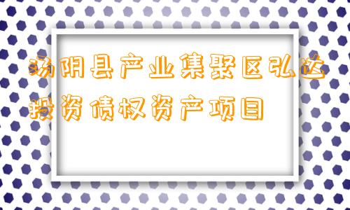 汤阴县产业集聚区弘达投资债权资产项目