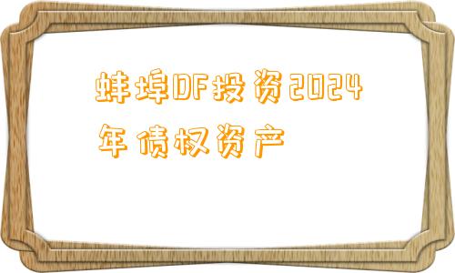 蚌埠DF投资2024年债权资产