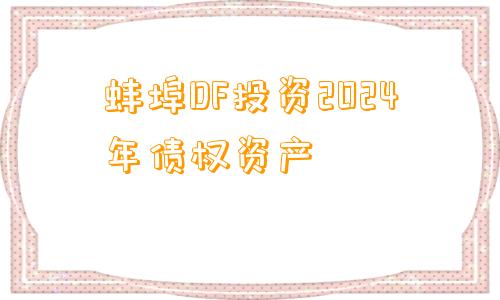 蚌埠DF投资2024年债权资产