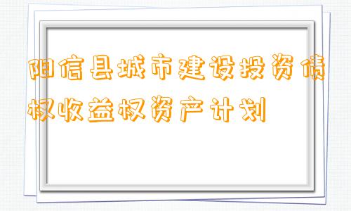 阳信县城市建设投资债权收益权资产计划