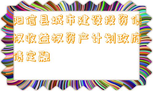 阳信县城市建设投资债权收益权资产计划政府债定融