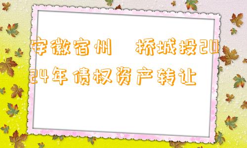 安徽宿州埇桥城投2024年债权资产转让