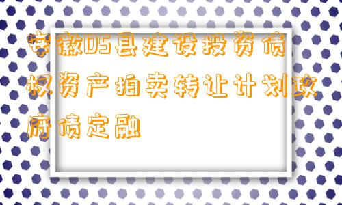 安徽DS县建设投资债权资产拍卖转让计划政府债定融