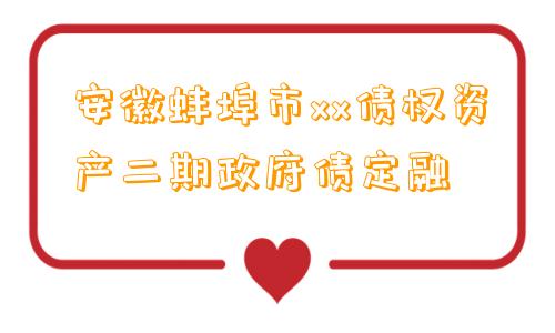 安徽蚌埠市xx债权资产二期政府债定融