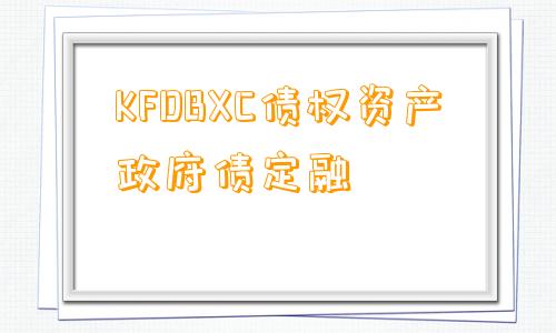 KFDBXC债权资产政府债定融