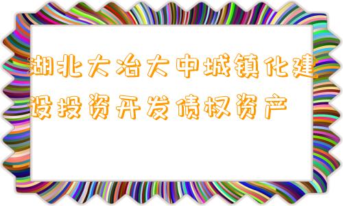 湖北大冶大中城镇化建设投资开发债权资产