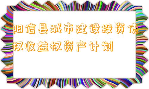 阳信县城市建设投资债权收益权资产计划