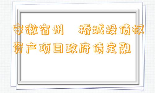 安徽宿州埇桥城投债权资产项目政府债定融