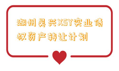 湖州吴兴XSY实业债权资产转让计划